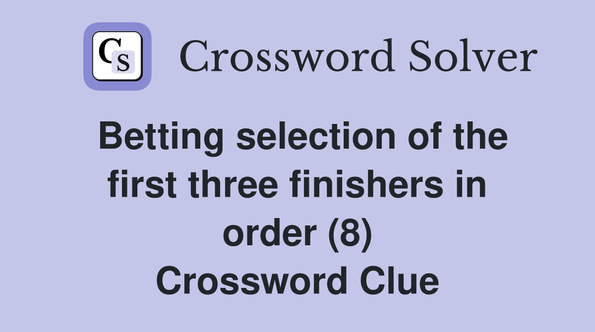 Betting selection of the first three finishers in order (8) Crossword